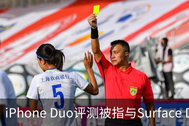 iPhone Duo评测被指与Surface Duo撞词